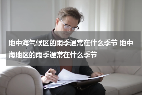 地中海气候区的雨季通常在什么季节 地中海地区的雨季通常在什么季节