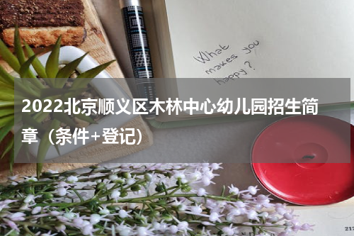 2022北京顺义区木林中心幼儿园招生简章（条件+登记）