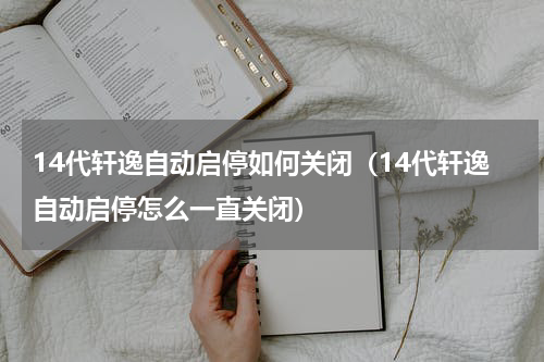14代轩逸自动启停如何关闭（14代轩逸自动启停怎么一直关闭）