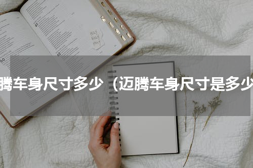 迈腾车身尺寸多少（迈腾车身尺寸是多少）