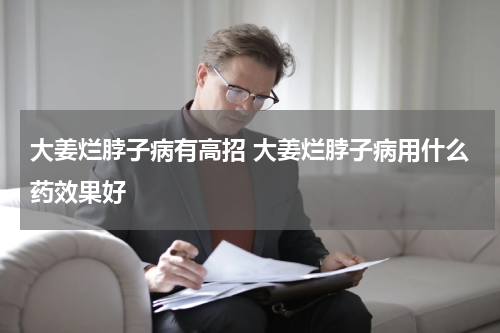 大姜烂脖子病有高招 大姜烂脖子病用什么药效果好