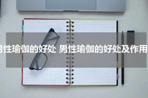 男性瑜伽的好处 男性瑜伽的好处及作用