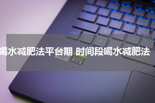 喝水减肥法平台期 时间段喝水减肥法