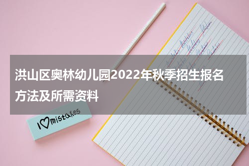 洪山区奥林幼儿园2022年秋季招生报名方法及所需资料