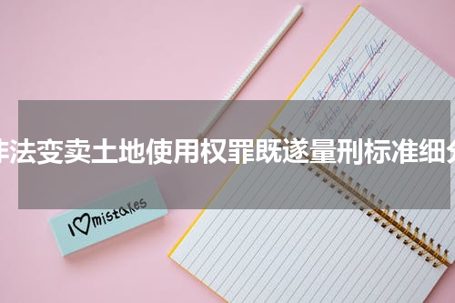 非法变卖土地使用权罪既遂量刑标准细分