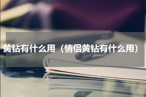 黄钻有什么用（情侣黄钻有什么用）