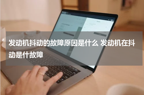 发动机抖动的故障原因是什么 发动机在抖动是什故障