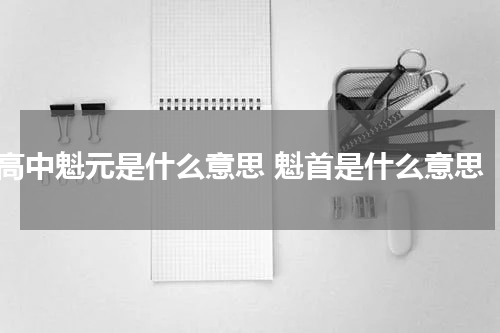 高中魁元是什么意思 魁首是什么意思