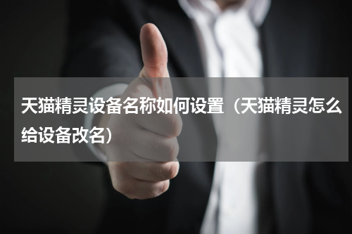 天猫精灵设备名称如何设置（天猫精灵怎么给设备改名）