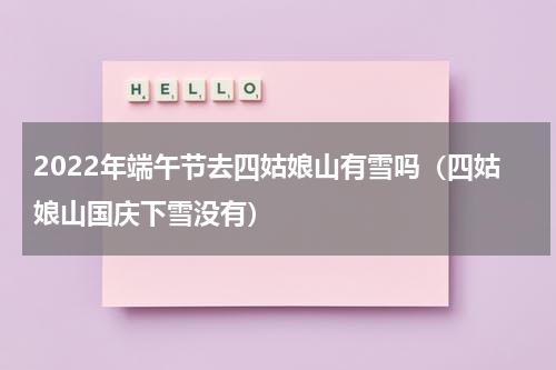 2022年端午节去四姑娘山有雪吗（四姑娘山国庆下雪没有）