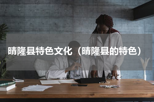晴隆县特色文化（晴隆县的特色）