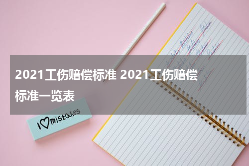 2021工伤赔偿标准 2021工伤赔偿标准一览表