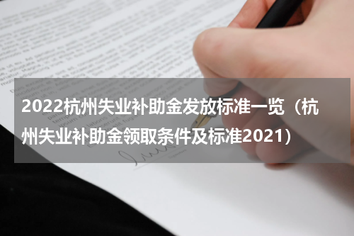 2022杭州失业补助金发放标准一览（杭州失业补助金领取条件及标准2021）