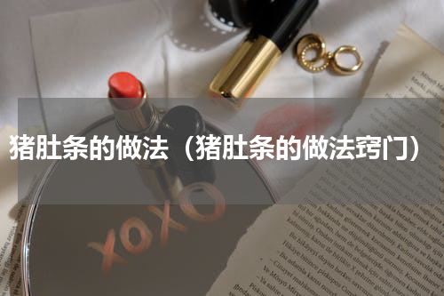 猪肚条的做法（猪肚条的做法窍门）