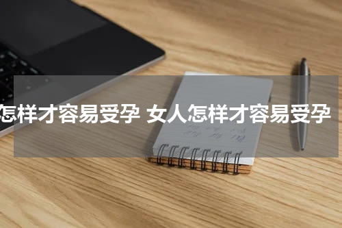 怎样才容易受孕 女人怎样才容易受孕