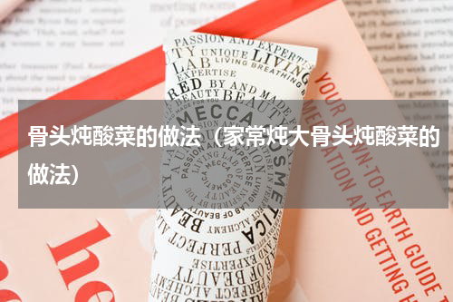 骨头炖酸菜的做法（家常炖大骨头炖酸菜的做法）