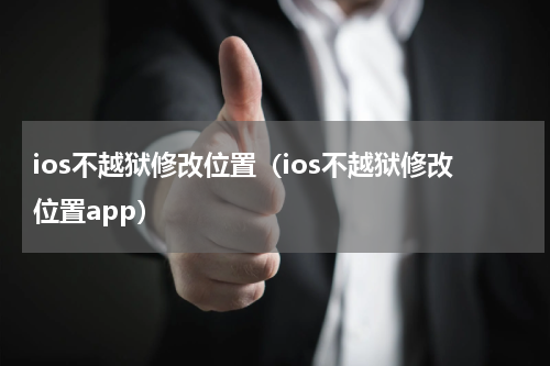 ios不越狱修改位置（ios不越狱修改位置app）
