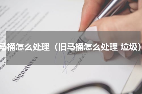旧马桶怎么处理（旧马桶怎么处理 垃圾）