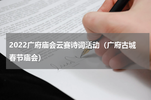 2022广府庙会云赛诗词活动（广府古城春节庙会）