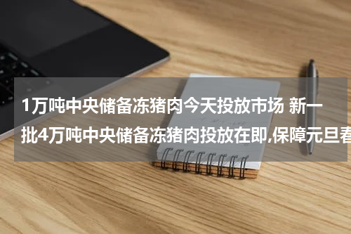 1万吨中央储备冻猪肉今天投放市场 新一批4万吨中央储备冻猪肉投放在即,保障元旦春节供应