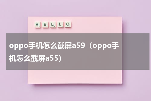 oppo手机怎么截屏a59（oppo手机怎么截屏a55）