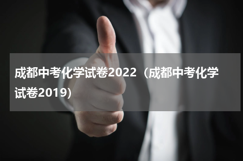 成都中考化学试卷2022（成都中考化学试卷2019）