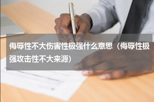 侮辱性不大伤害性极强什么意思（侮辱性极强攻击性不大来源）