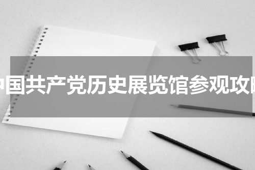 中国共产党历史展览馆参观攻略