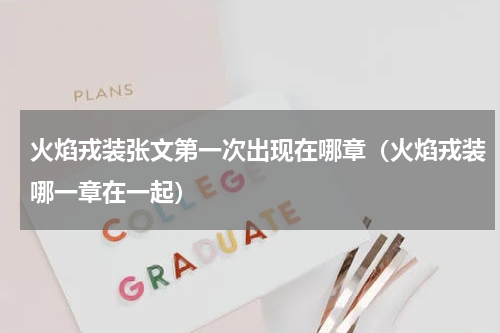火焰戎装张文第一次出现在哪章（火焰戎装哪一章在一起）