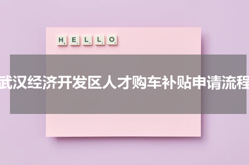 武汉经济开发区人才购车补贴申请流程