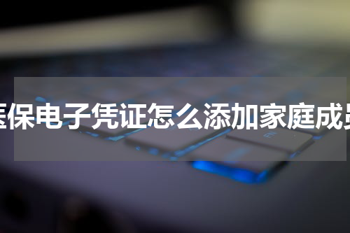 医保电子凭证怎么添加家庭成员