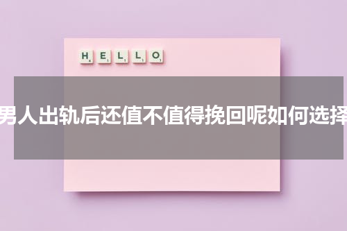 男人出轨后还值不值得挽回呢如何选择