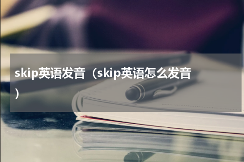 skip英语发音（skip英语怎么发音）