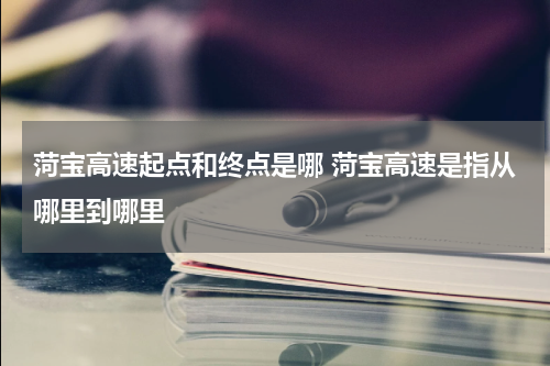 菏宝高速起点和终点是哪 菏宝高速是指从哪里到哪里