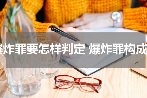 爆炸罪要怎样判定 爆炸罪构成
