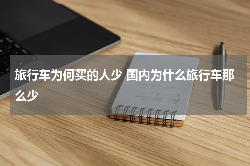 旅行车为何买的人少 国内为什么旅行车那么少