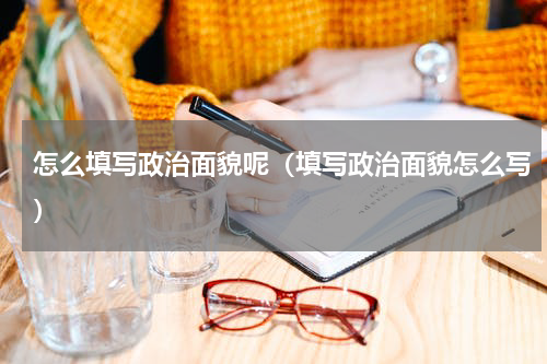 怎么填写政治面貌呢（填写政治面貌怎么写）