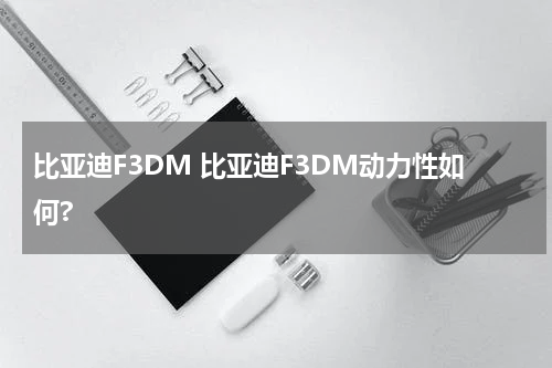 比亚迪F3DM 比亚迪F3DM动力性如何?