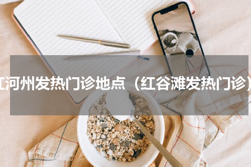 红河州发热门诊地点（红谷滩发热门诊）