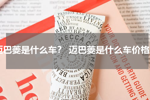 迈巴菱是什么车？ 迈巴菱是什么车价格
