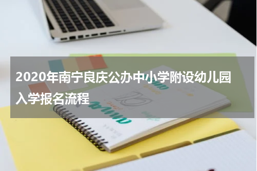 2020年南宁良庆公办中小学附设幼儿园入学报名流程