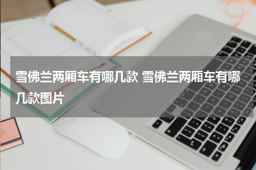 雪佛兰两厢车有哪几款 雪佛兰两厢车有哪几款图片
