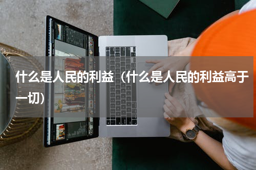 什么是人民的利益（什么是人民的利益高于一切）