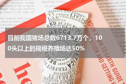 目前我国猪场总数6713.7万个，100头以上的规模养殖场达50%
