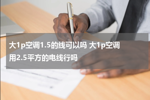 大1p空调1.5的线可以吗 大1p空调用2.5平方的电线行吗